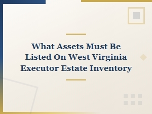 West Virginia Estate Inventory Requirements for Executors