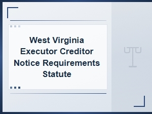 West Virginia Executor Creditor Notice Requirements