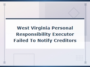 West Virginia Executor Failed to Notify Creditors