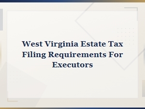 West Virginia Estate Tax Filing Guide for Executors