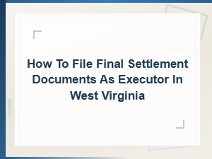 Filing a Final Settlement as an Executor in West Virginia