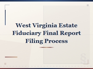 West Virginia Estate Fiduciary Final Report Filing Process,