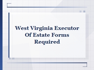 West Virginia Executor of Estate Required Forms